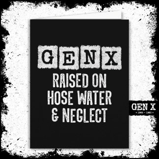 Generation X Gen X Raised On Hose Water & Neglect Card