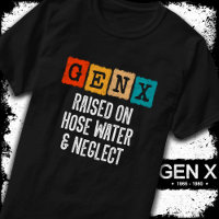 Generation X Gen X Raised On Hose Water & Neglect