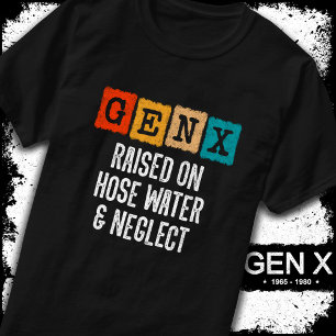 Generation X Gen X Raised On Hose Water & Neglect T-Shirt