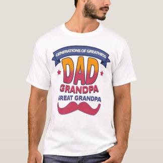 Generations of Greatness Dad Grandpa Great Grandpa T-Shirt