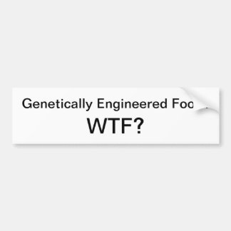 Genetically Engineered Food? WTF? Bumper Sticker