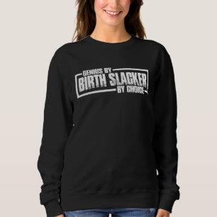 Genius By Birth Slacker By Choice        Sweatshirt