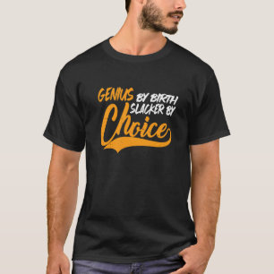 Genius By Birth Slacker By Choice      T-Shirt