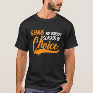 Genius By Birth Slacker By Choice       T-Shirt