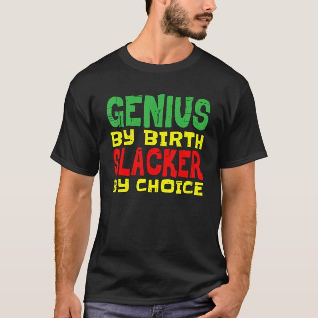 Genius By Birth Slacker By Choice   T-Shirt (Front)