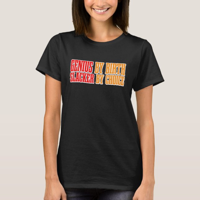 Genius By Birth Slacker By Choice T-Shirt (Front)