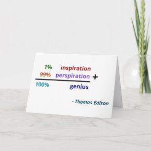 Genius is 1% inspiration and 99% perspiration card
