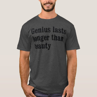 Genius lasts longer than beauty girl T-Shirt
