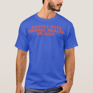 Gently Puts Mental Health In Rice 1426 628  T-Shirt