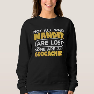Geocaching Geocacher Not All Who Wander Are Lost Sweatshirt