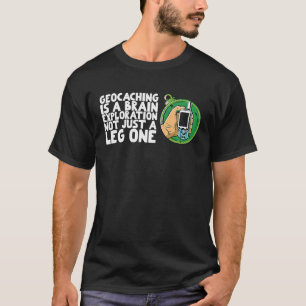 Geocaching is a brain exploration not just a leg o T-Shirt
