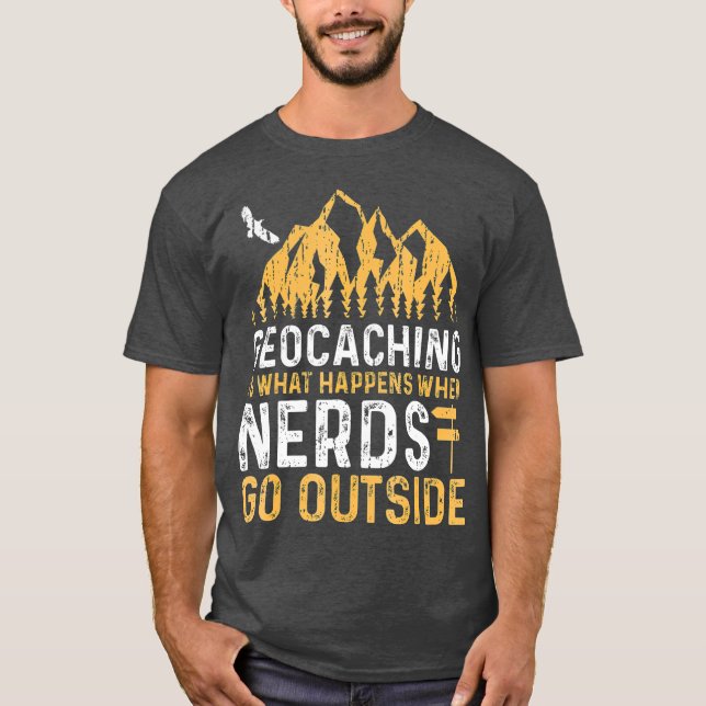 Geocaching Is What Happens When Nerds Go Outside T-Shirt (Front)