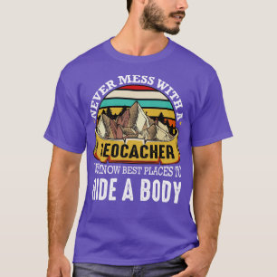 Geocaching Never Mess With A Geocacher We Know Bes T-Shirt