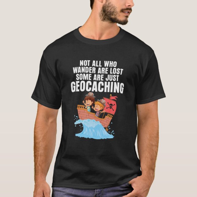 Geocaching Pirate Ship Geocacher Not All Who Wande T-Shirt (Front)