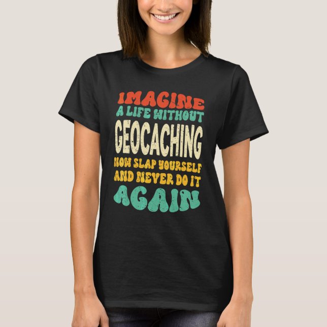 Geocaching Quote For Geocaching T-Shirt (Front)