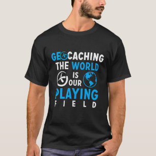 Geocaching The World Is Our Playing Field Gifts Te T-Shirt
