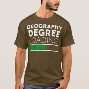 Geography Degree Loading Funny Saying for Geograph T-Shirt