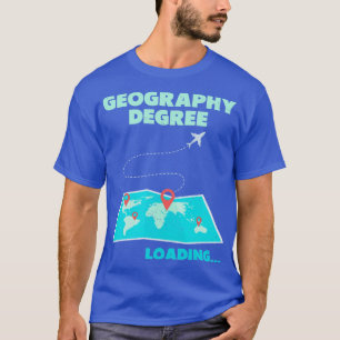 Geography Degree Loading Teacher Student 4 T-Shirt