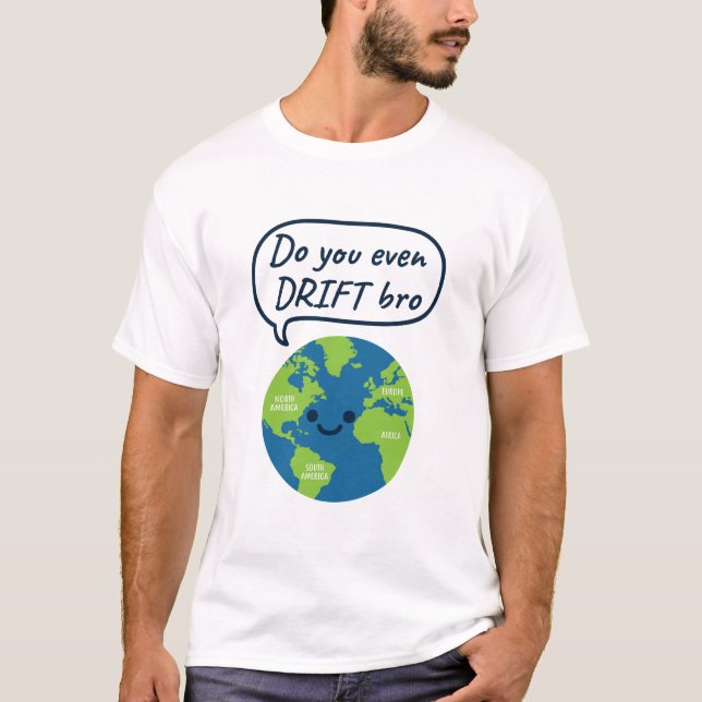 Geography Funny Continental Drift Saying T-Shirt (Front)