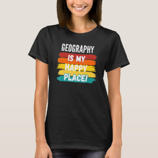 Geography Geography Is My Happy Place T-Shirt