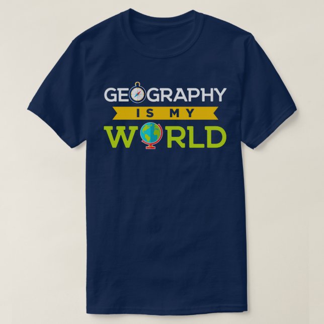 Geography Is My World Awesome Geographer Love Geog T-Shirt (Design Front)