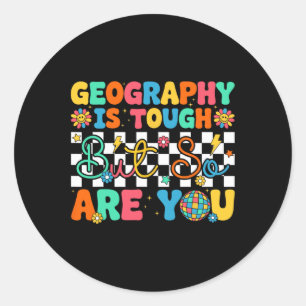 Geography Is Tough But So Are You Funny Ck To Scho Classic Round Sticker