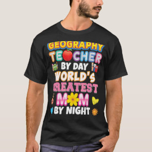 Geography Teacher By Day World's Greatest Mum Nigh T-Shirt