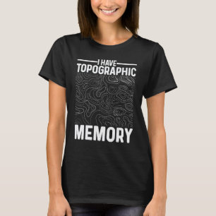 Geography Teacher I Have Topographic Memory Geogra T-Shirt