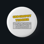 Geography Teacher .. You're Impressed 6 Cm Round Badge<br><div class="desc">Awesome shirts and gifts for geography teachers! If you're a proud geography teacher looking to share your passion for teaching with your students and the world,  we've got plenty of unique geography teacher shirts and teaching apparel.</div>