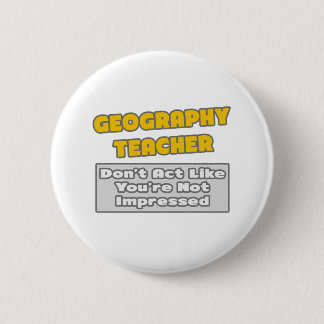 Geography Teacher .. You're Impressed 6 Cm Round Badge