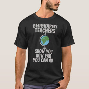 Geography Teachers Show You How Far You Can Go Geo T-Shirt