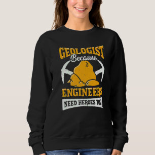 Geologist Because Engineers Need Heroes Too Sweatshirt