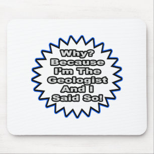 Geologist...Because I Said So Mouse Pad