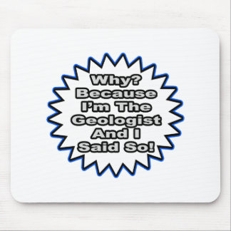 Geologist...Because I Said So Mouse Pad