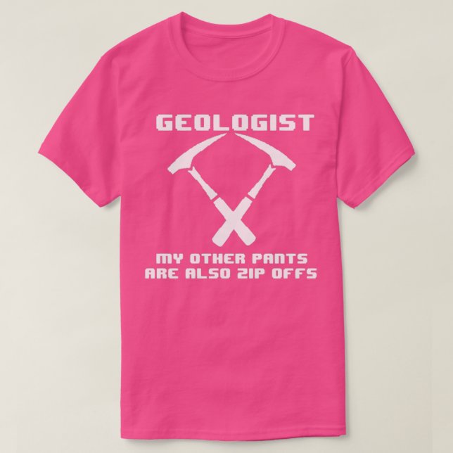 Geologist My Other Pants Are Also Zip Offs T-Shirt (Design Front)
