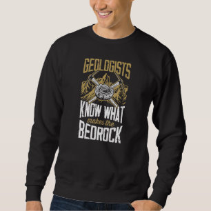 Geologists Know What Makes The Bed Rock   Geology  Sweatshirt