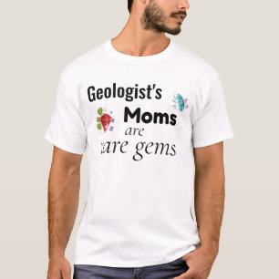 Geologist's Moms are rare gems T-Shirt