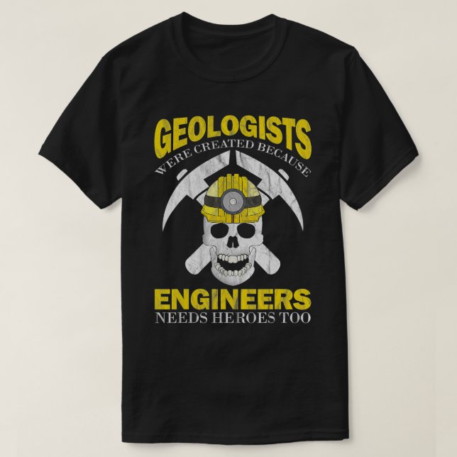 Geologists were created because Engineers need her T-Shirt (Design Front)