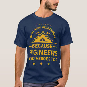 Geologists were created because engineers need her T-Shirt