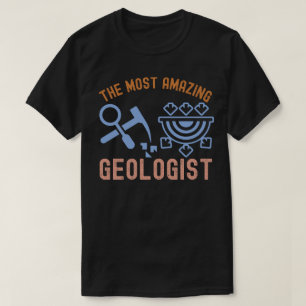 Geology Birthday, the Most Amazing Geologist T-Shirt