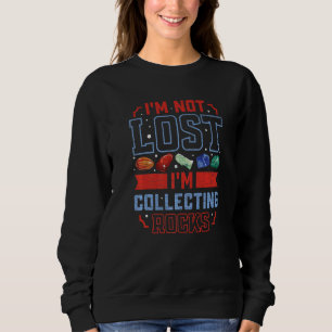 Geology Geologist I'm Not Lost I'm Collecting Rock Sweatshirt