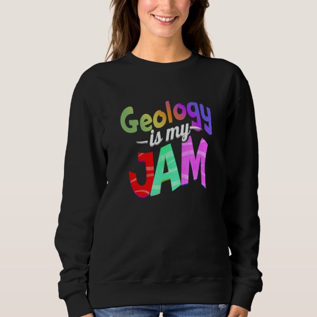 Geology is my Jam Geology Teacher Sweatshirt (Front)