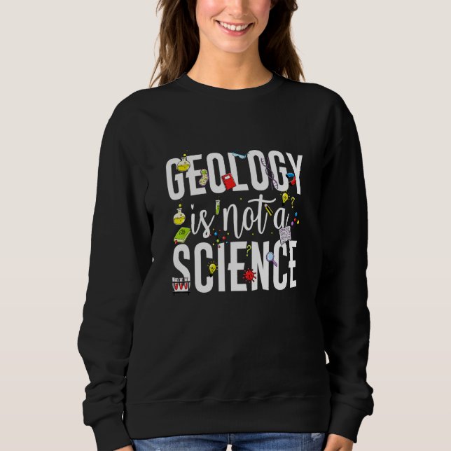 Geology is not a science sweatshirt (Front)