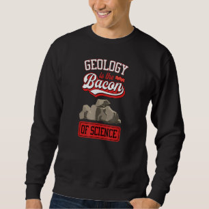 Geology Is The Bacon Of Science Funny Geology Teac Sweatshirt