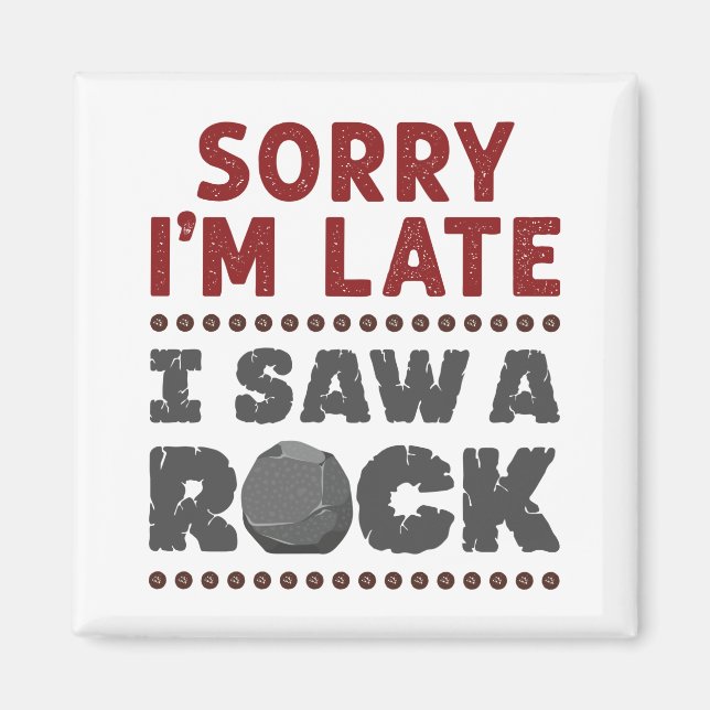 Geology Rockhound Sorry I'm Late I Saw a Rock Magnet (Front)