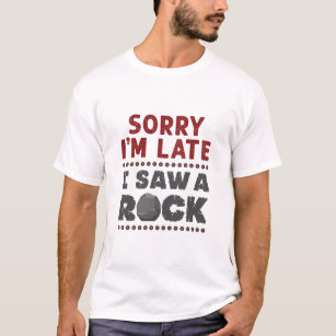 Geology Rockhound Sorry I'm Late I Saw a Rock T-Shirt