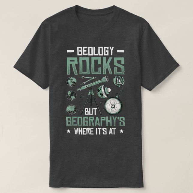 Geology Rocks But Geography's Where It's At Funny  T-Shirt (Design Front)