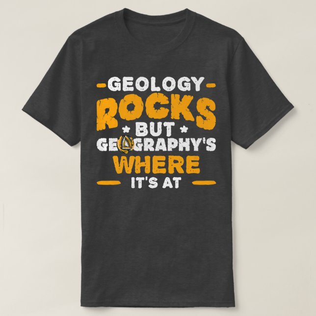 Geology Rocks But Geography's Where It's At Funny  T-Shirt (Design Front)