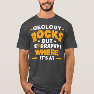 Geology Rocks But Geography's Where It's At Funny  T-Shirt