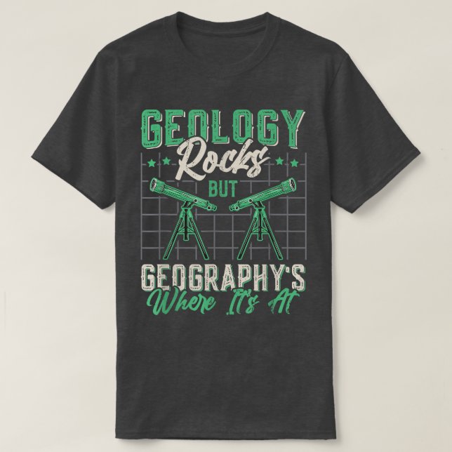 Geology Rocks But Geography's Where It's At Funny  T-Shirt (Design Front)